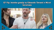 GF Vip, bomba gossip su Edoardo Tavassi e Micol Incorvaia