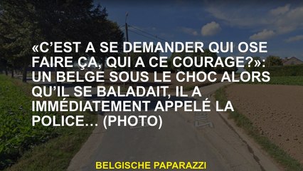 "C'est pour se demander qui ose faire ça, qui a ce courage?": Un belge sous le choc quand il a erré,