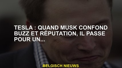 Tesla: Quand Musk confond le buzz et la réputation, il passe pour un ...