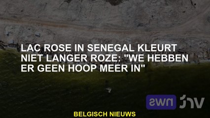 Lac Rose in Senegal kleuren niet langer roze: "We hebben geen hoop meer"