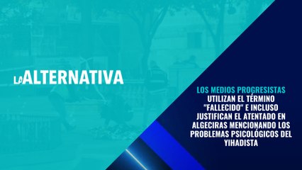 Los medios progresistas utilizan el término 'fallecido' e incluso justifican el atentado en Algeciras mencionando los problemas psicológicos del yihadista