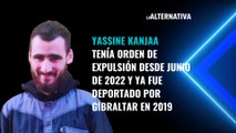 Yassine Kanjaa tenía orden de expulsión desde junio de 2022 y ya fue deportado por Gibraltar en 2019