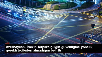 Azerbaycan, İran'ın büyükelçiliğin güvenliğine yönelik gerekli tedbirleri almadığını belirtti