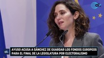 Ayuso acusa a Sánchez de guardar los fondos europeos para el final de la legislatura por electoralismo