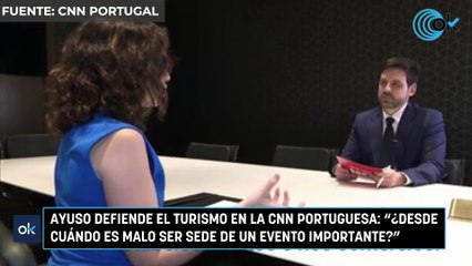 Ayuso defiende el turismo en la CNN portuguesa: "¿Desde cuándo es malo ser sede de un evento importante?"