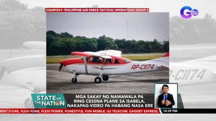Mga sakay ng nawawala pa ring Cessna plane sa Isabela, nakapag-video pa habang nasa ere | SONA