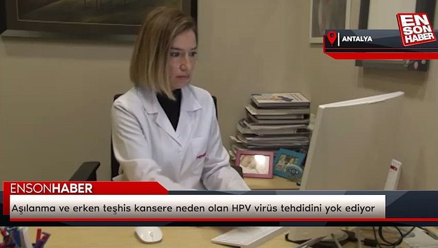 Aşılanma ve erken teşhis kansere neden olan HPV virüs tehdidini yok ediyor