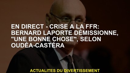 Live - FFR Crisis: Bernard Laporte démissionne, "une bonne chose", selon Oudéa -Castera