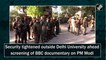 Tight security outside Delhi University ahead of screening of BBC film on PM Modi