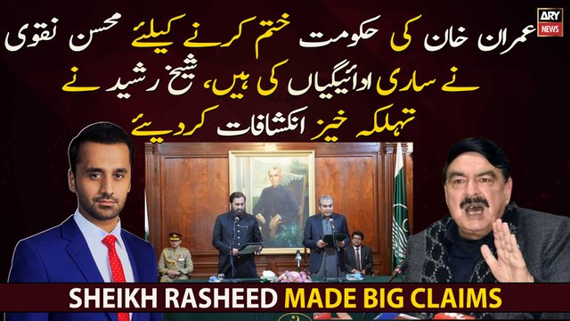 Mohsin Naqvi has made all the payments to end Imran Khan's govt , Sheikh Rasheed made big claims