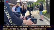 107992-mainTikTok Star Montana Tucker Expands Reach of Moving Holocaust Doc Via YouTube - 1breakingnews.com