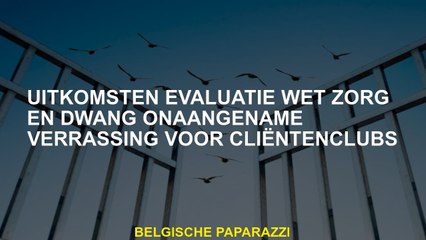 Resultaten Evaluatie Act Zorg en dwang onaangename verrassing voor klantenclubs
