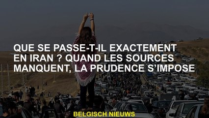 Que se passe-t-il exactement en Iran? Lorsque les sources font défaut, la prudence est essentielle