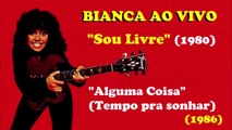 Bianca - Ao Vivo (Raridade) - Sou Livre - Alguma Coisa (Tempo Pra sonhar)