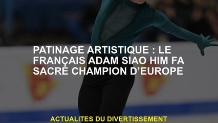 Patinage artistique: le Français Adam Siao Him FA Sacré Champion d'Europe