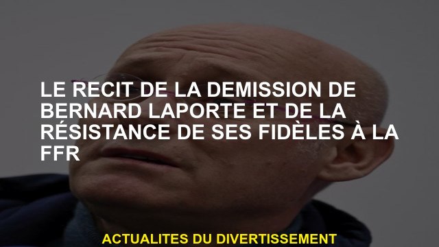 L'histoire de la démission de Bernard Laporte et la résistance de ses fidèles au FFR