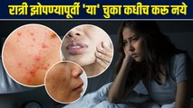 रात्री झोपण्यापूर्वी या चुकांमुळे स्किन होते खराब | Skincare Mistakes That Are Ruining Your Skin