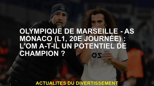 Olympique de Marseille-As Monaco : Om est-ce que le champion est le potentiel?