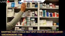 108061-mainShopping habits could help spot signs of ovarian cancer - 1breakingnews.com