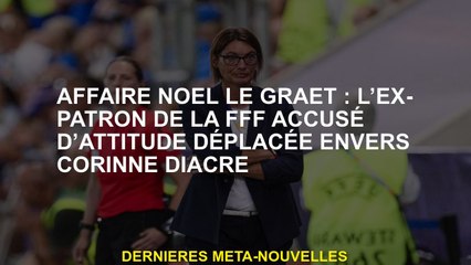 Chat Noël Le Graët: L'ex-bas du FFF accusé d'attitude a été transféré à Corinne Diacre