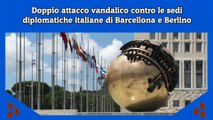 Doppio attacco vandalico contro le sedi diplomatiche italiane di Barcellona e Berlino