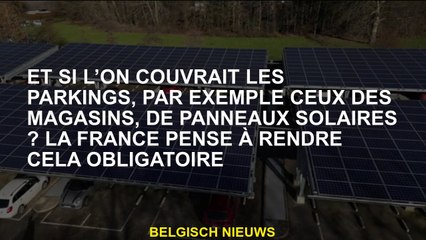Et si nous couvert les parkings, par exemple ceux dans les magasins, les panneaux solaires? La Franc