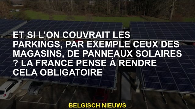 Et si nous couvert les parkings, par exemple ceux dans les magasins, les panneaux solaires? La Franc
