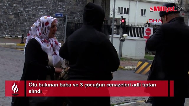Ölü bulunan baba ve 3 çocuğun cenazeleri adli tıptan alındı
