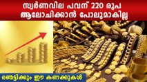 സ്വര്‍ണവില പവന് 220 രൂപ, പെട്രോള്‍ 2 ലിറ്റര്‍ വാങ്ങാന്‍ വേണം ഈ പണം