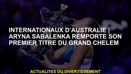 Australie internationaleAryna Sabalenka remporte son premier titre de Grand Chelem