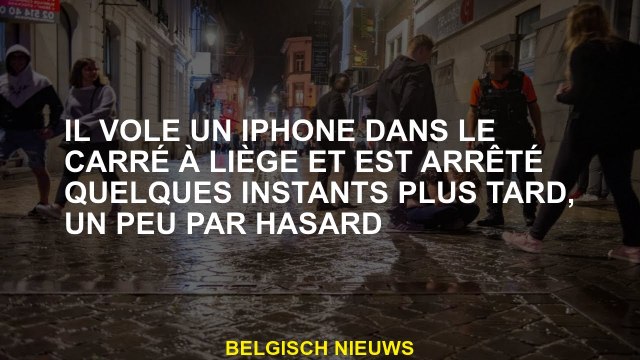 Il vole un iPhone sur la place de Liège et a été arrêté quelques instants plus tard, un peu par hasa