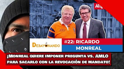 ¡Monreal quiere imponer pregunta vs. AMLO para sacarlo con la revocación de mandato!