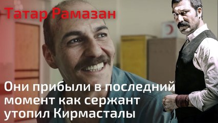 Они прибыли в последний момент как сержант утопил Кирмасталы | Татар Рамазан - Cерия 8
