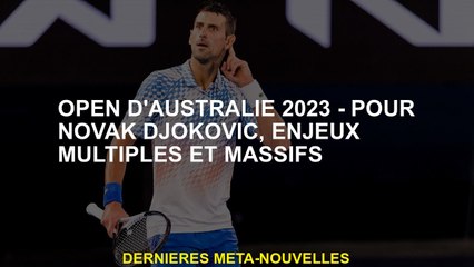 Australie Open 2023 - Pour Novak Djokovic, des problèmes multiples et massifs