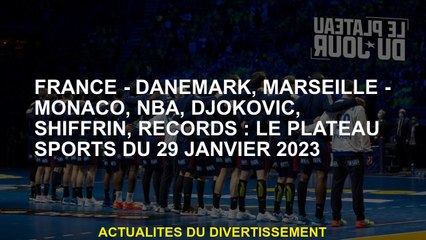 France - Danemark, Marseille - Monaco, NBA, Djokovic, Shiffrin, Records: Le Plateau Sports du 29 jan