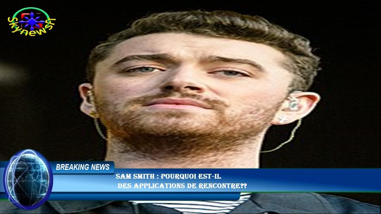 Sam Smith : pourquoi est-il  des applications de rencontre??