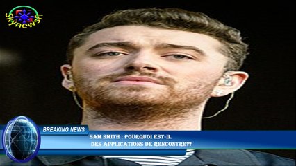 Sam Smith : pourquoi est-il  des applications de rencontre??