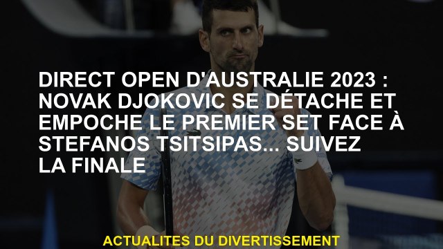 Open direct de l'Australie 2023: Novak Djokovic se démarque et poche le premier set contre Stefanos
