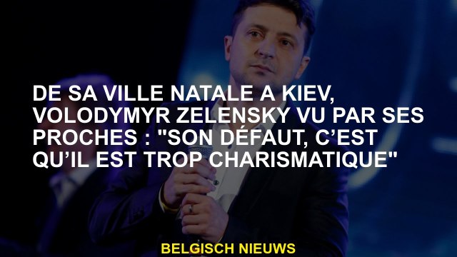 De sa ville natale à Kyiv, Volodymyr Zelensky vu par ses proches: Son défaut est qu'il est trop cha