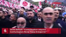 Devlet Bahçeli: “Cumhurbaşkanı adayımız Cumhurbaşkanı Recep Tayyip Erdoğan'dır”