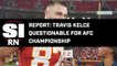 KC Chiefs TE Travis Kelce Questionable for AFC Championship Game