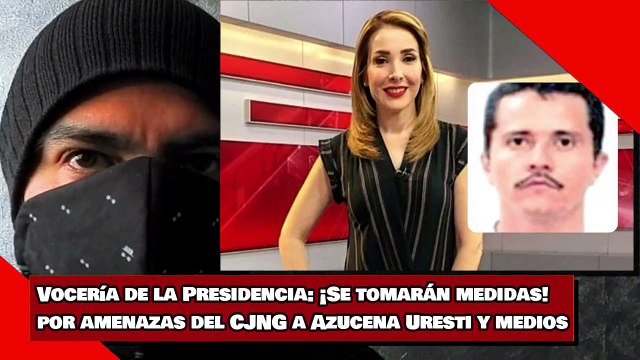 Vocería de la Presidencia: ¡Se tomarán medidas, por amenazas del CJNG a Azucena Uresti y medios!