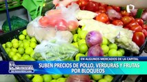 Suben precios de pollo, verduras y frutas en algunos mercados de Lima por bloqueos