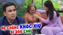 Mẹ chồng KHÓC KHÔNG THÀNH TIẾNG bị dâu chửi KHÔNG GỌI BẰNG MẸ làm MC Quyền Linh XÚC ĐỘNG NGHẸN LỜI