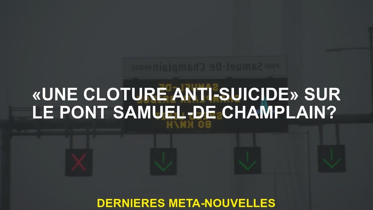 "Une clôture anti-suicide" sur le pont Samuel-de Champlain?