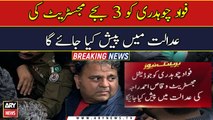 Fawad Chaudhry will be produced in the magistrate's court at 3 PM