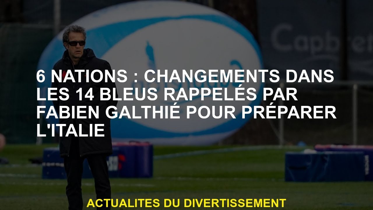 6 nations: changements dans les 14 bleus rappelés par Fabien Galkié pour préparer l'Italie