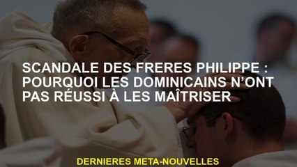Scandale des frères Philippe: pourquoi les Dominicains n'ont-ils pas réussi à les maîtriser
