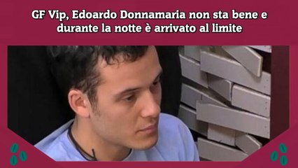 Download Video: GF Vip, Edoardo Donnamaria non sta bene e durante la notte è arrivato al limite