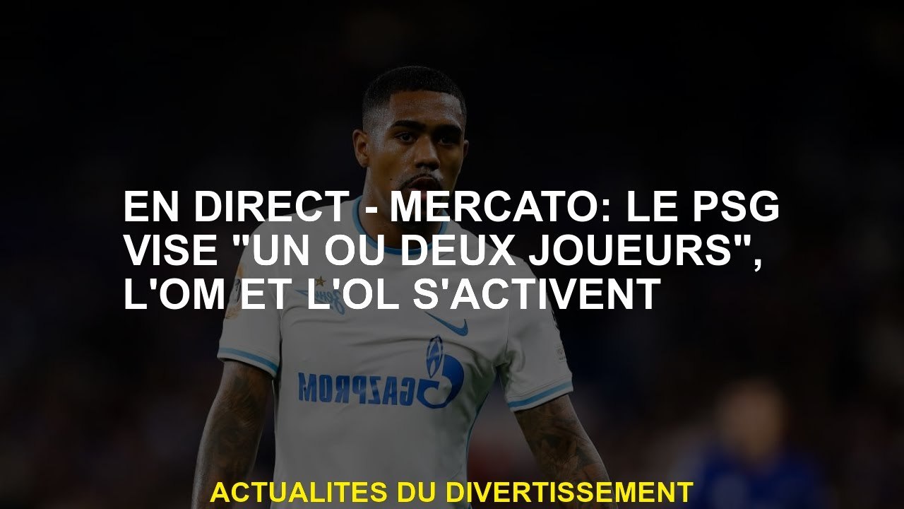 Live - Mercato: le PSG cible "un ou deux joueurs", OM et OL sont occupés